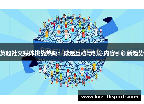 英超社交媒体挑战热潮：球迷互动与创意内容引领新趋势