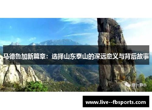 马德鲁加新篇章：选择山东泰山的深远意义与背后故事