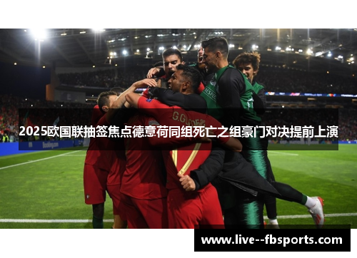 2025欧国联抽签焦点德意荷同组死亡之组豪门对决提前上演