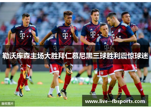 勒沃库森主场大胜拜仁慕尼黑三球胜利震惊球迷