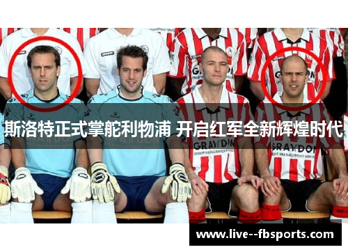 斯洛特正式掌舵利物浦 开启红军全新辉煌时代