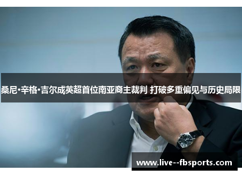 桑尼·辛格·吉尔成英超首位南亚裔主裁判 打破多重偏见与历史局限